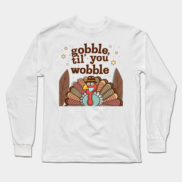 Gobble 'til You Wobble Long Sleeve T-Shirt by Graceful Designs